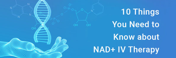 10 Things You Need to Know about NAD+ IV Therapy