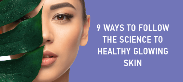 9 Ways to Follow the Science to Healthy Glowing Skin