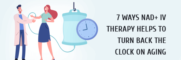 7 Ways NAD+ IV Therapy Helps to Turn Back the Clock on Aging