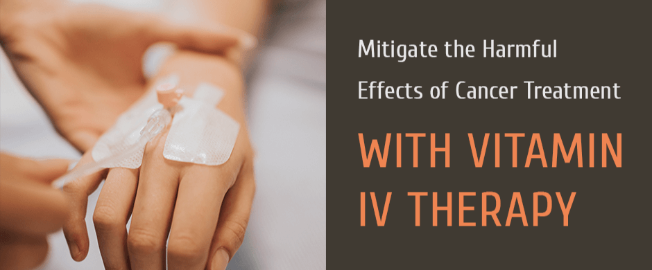 Mitigate the Harmful Effects of Cancer Treatment with Vitamin IV Therapy