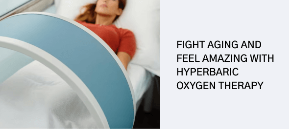 Fight Aging and Feel Amazing with Hyperbaric Oxygen Therapy