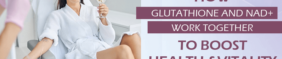 How Glutathione and NAD+ Work Together to Boost Health and Vitality