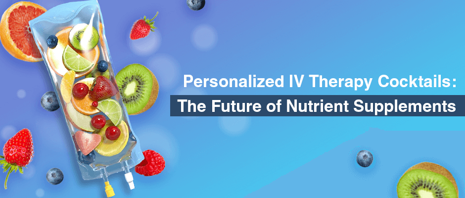 Personalized IV Therapy Cocktails: The Future of Nutrient Supplements